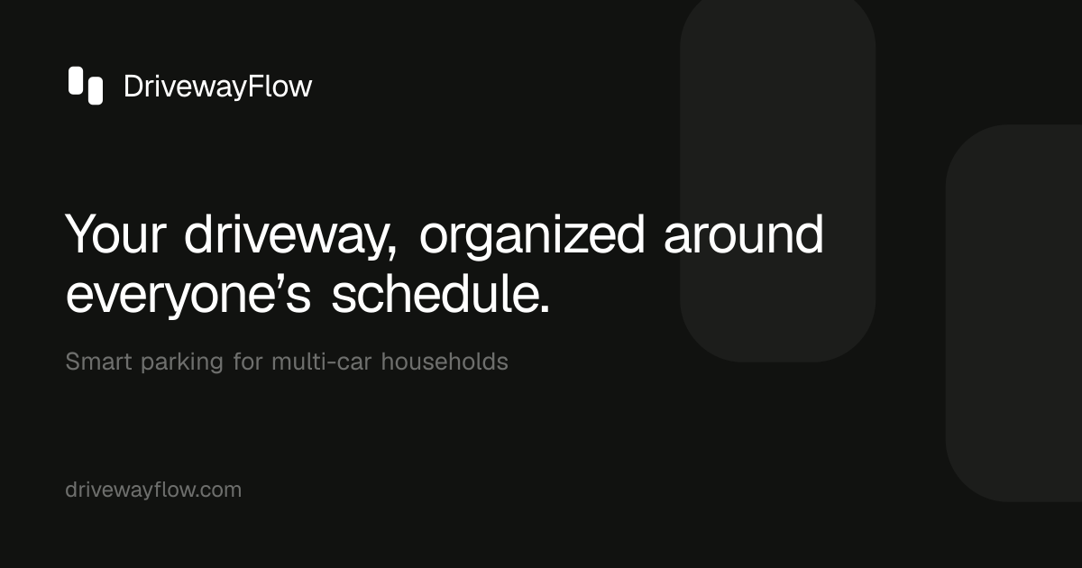 DrivewayFlow — smart parking for multi-car households: your driveway, organized around everyone’s schedule.